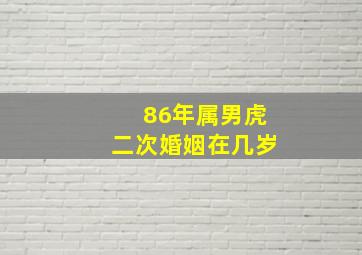 86年属男虎二次婚姻在几岁