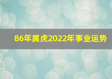 86年属虎2022年事业运势