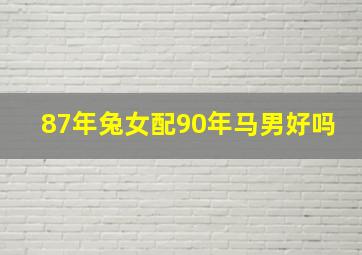 87年兔女配90年马男好吗