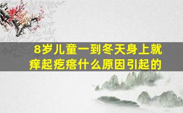 8岁儿童一到冬天身上就痒起疙瘩什么原因引起的