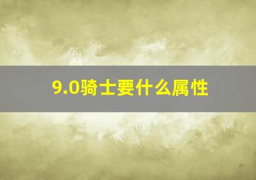 9.0骑士要什么属性