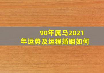 90年属马2021年运势及运程婚姻如何