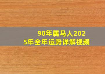 90年属马人2025年全年运势详解视频