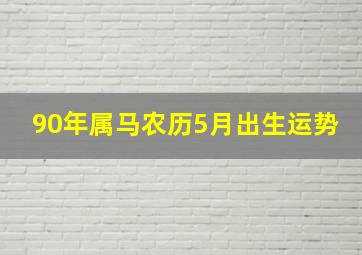 90年属马农历5月出生运势