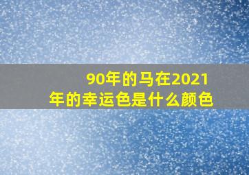 90年的马在2021年的幸运色是什么颜色