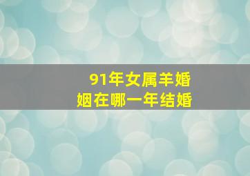 91年女属羊婚姻在哪一年结婚