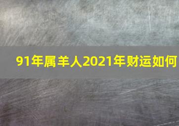 91年属羊人2021年财运如何