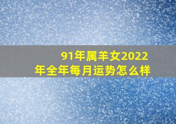 91年属羊女2022年全年每月运势怎么样