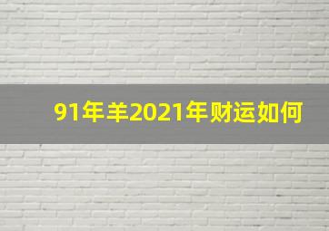 91年羊2021年财运如何