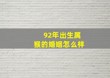 92年出生属猴的婚姻怎么样