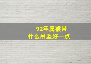 92年属猴带什么吊坠好一点