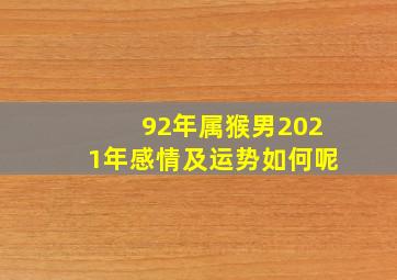 92年属猴男2021年感情及运势如何呢