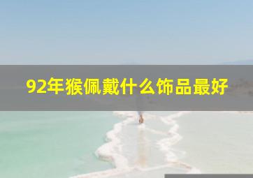 92年猴佩戴什么饰品最好