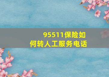 95511保险如何转人工服务电话