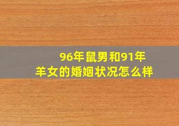 96年鼠男和91年羊女的婚姻状况怎么样