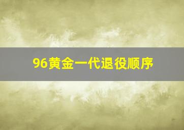 96黄金一代退役顺序