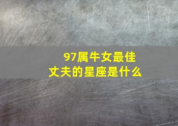 97属牛女最佳丈夫的星座是什么