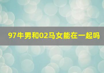 97牛男和02马女能在一起吗