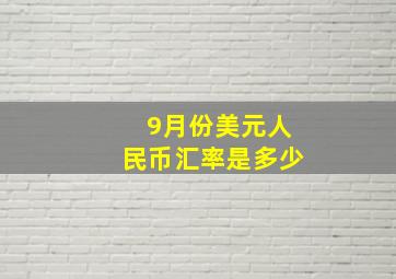 9月份美元人民币汇率是多少