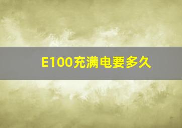 E100充满电要多久