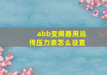 abb变频器用远传压力表怎么设置