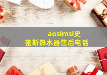 aosimsi史密斯热水器售后电话