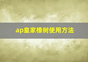 ap皇家橡树使用方法