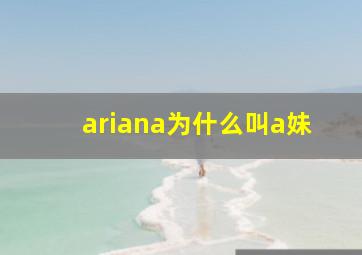 ariana为什么叫a妹