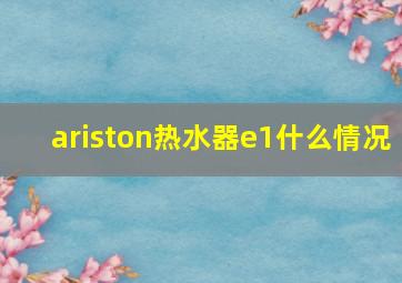 ariston热水器e1什么情况