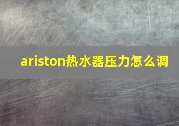 ariston热水器压力怎么调