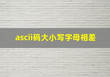 ascii码大小写字母相差