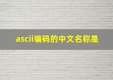 ascii编码的中文名称是