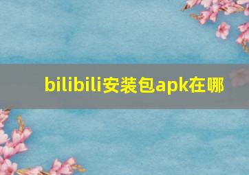 bilibili安装包apk在哪