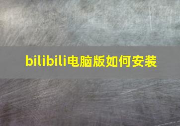 bilibili电脑版如何安装