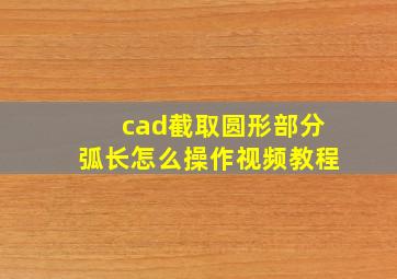 cad截取圆形部分弧长怎么操作视频教程