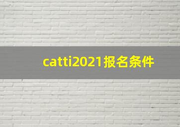 catti2021报名条件