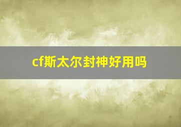 cf斯太尔封神好用吗