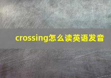 crossing怎么读英语发音