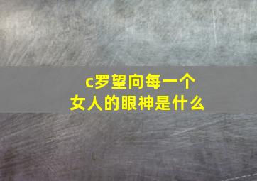 c罗望向每一个女人的眼神是什么