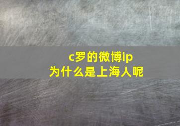 c罗的微博ip为什么是上海人呢