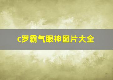 c罗霸气眼神图片大全