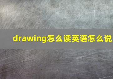 drawing怎么读英语怎么说