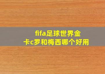 fifa足球世界金卡c罗和梅西哪个好用