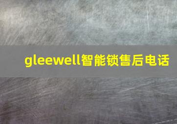 gleewell智能锁售后电话