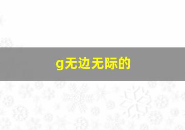 g无边无际的