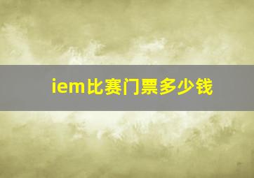 iem比赛门票多少钱