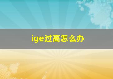 ige过高怎么办