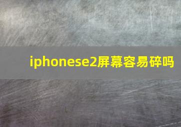 iphonese2屏幕容易碎吗