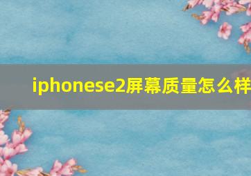 iphonese2屏幕质量怎么样