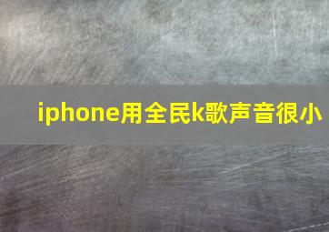 iphone用全民k歌声音很小